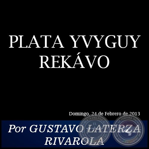 PLATA YVYGUY REKÁVO - Por GUSTAVO LATERZA RIVAROLA - Domingo, 24 de Febrero de 2013